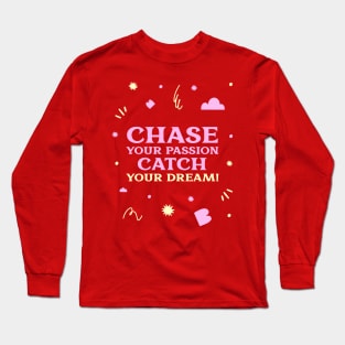 Chase your passion, catch your dream! Long Sleeve T-Shirt